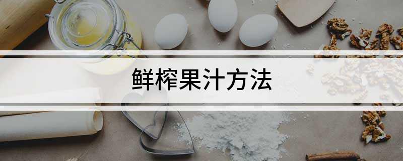 鲜榨果汁方法彩神vll